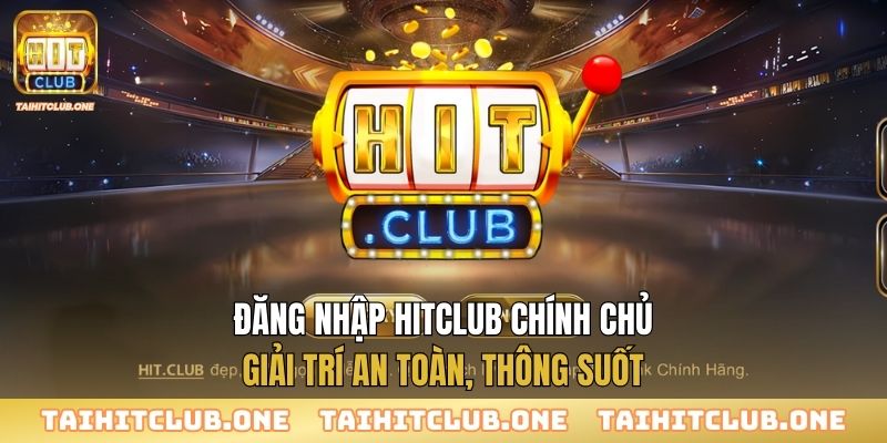 Đăng nhập Hitclub chính chủ - Giải trí an toàn, thông suốt