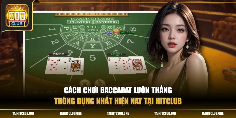Cách chơi Baccarat luôn thắng thông dụng nhất hiện nay tại Hitclub