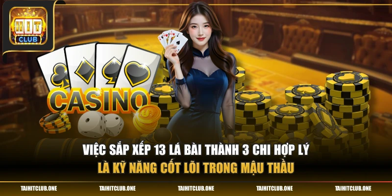Việc sắp xếp 13 lá bài thành 3 chi hợp lý là kỹ năng cốt lõi trong mậu thầu